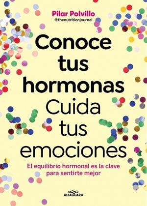 CONOCE TUS HORMONAS. CUIDA TUS EMOCIONES EL EQUILIBRIO HORMONAL ES LA CLAVE PARA SENTIRTE MEJOR | 9788410190948 | POLVILLO (@THENUTRITIONJOURNAL), PILAR