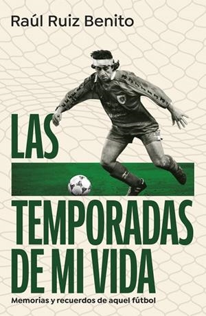 LAS TEMPORADAS DE MI VIDA MEMORIAS Y RECUERDOS DE AQUEL FÚTBOL | 9788403525160 | RUIZ BENITO, RAÚL