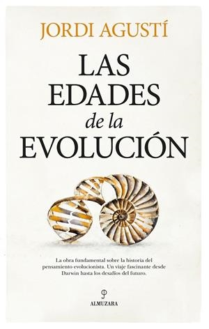 LAS EDADES DE LA EVOLUCIÓN. LA OBRA FUNDAMENTAL SOBRE LA HISTORIA DEL PENSAMIENTO EVOLUCIONISTA. UN VIAJE FASCINANTE DESDE DARWIN HASTA DESAFIOS FUTUR | 9788410526860 | JORDI AGUSTÍ BALLESTER