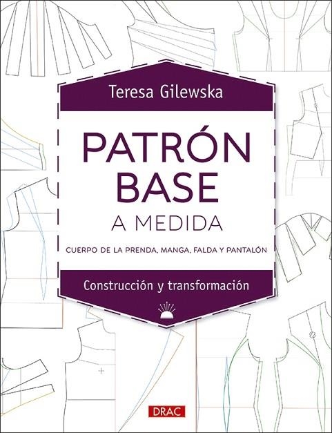 PATRÓN BASE A MEDIDA. CUERPO DE LA PRENDA, MANGA, FALDA Y PANTALÓN | 9788498746518 | GILEWSKA, TERESA