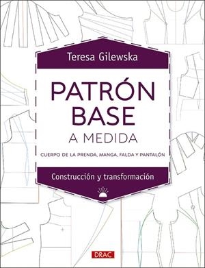 PATRÓN BASE A MEDIDA. CUERPO DE LA PRENDA, MANGA, FALDA Y PANTALÓN | 9788498746518 | GILEWSKA, TERESA