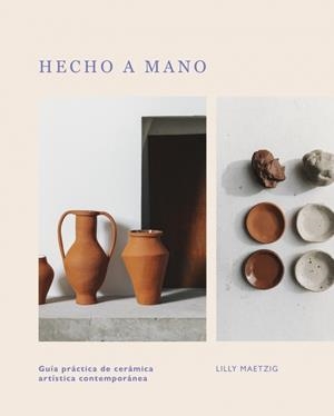 HECHO A MANO. GUÍA PRÁCTICA DE CERÁMICA ARTÍSTICA CONTEMPORÁNEA | 9780241728147 | MAETZIG, LILLY
