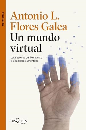 UN MUNDO VIRTUAL. LOS SECRETOS DEL METAVERSO Y LA REALIDAD AUMENTADA | 9788411076326 | FLORES GALEA, ANTONIO LUIS