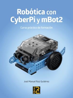 ROBÓTICA CON CYBERPI Y MBOT2. CURSO PRÁCTICO DE FORMACIÓN | 9788412782561 | RUIZ GUTIERREZ,JOSE MANUEL