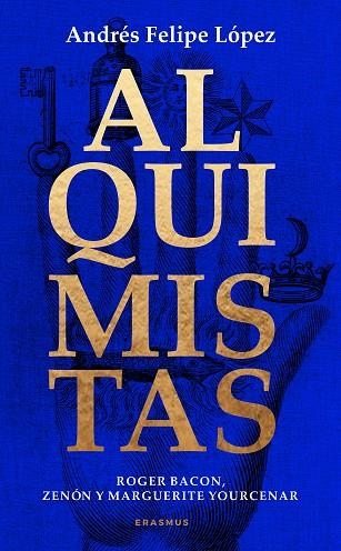 ALQUIMISTAS ROGER BACON, ZENÓN Y MARGUERITE YOURCENAR | 9788410199415 | ANDRÉS FELIPE LÓPEZ LÓPEZ