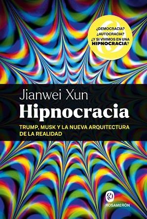 HIPNOCRACIA. TRUMP, MUSK Y LA NUEVA ARQUITECTURA DE LA REALIDAD | 9788412980080 | XUN, JIANWEI