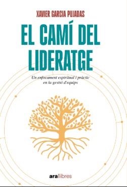 EL CAMÍ DEL LIDERATGE. UN ENFOCAMENT ESPIRITUAL I PRACTIC EN LA GESTIO D,EQUIPS | 9788411731485 | GARCIA PUJADAS, XAVIER