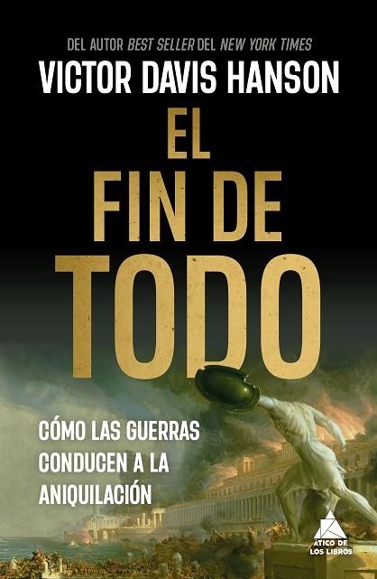 EL FIN DE TODO CÓMO LAS GUERRAS CONDUCEN A LA ANIQUILACIÓN | 9788419703927 | HANSON, VICTOR DAVIS