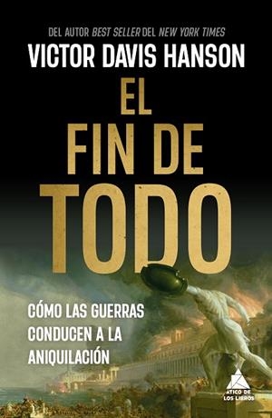 EL FIN DE TODO CÓMO LAS GUERRAS CONDUCEN A LA ANIQUILACIÓN | 9788419703927 | HANSON, VICTOR DAVIS