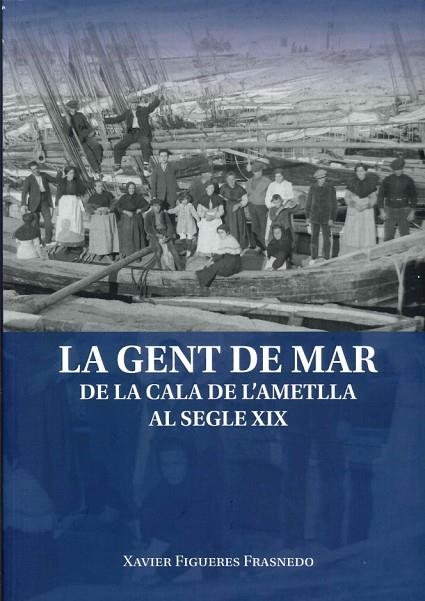 LA GENT DE MAR DE LA CALA DE L'AMTELLA DE MAR AL SEGLE XIX | 9788409675883 | FIGUERES FRASNEDO, XAVIER