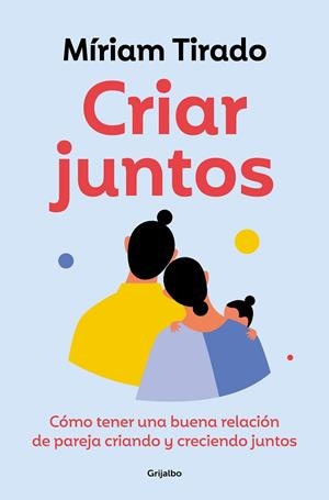 CRIAR JUNTOS. CÓMO TENER UNA BUENA RELACIÓN DE PAREJA CRIANDO Y CRECIENDO JUNTOS | 9788425365607 | TIRADO, MÍRIAM