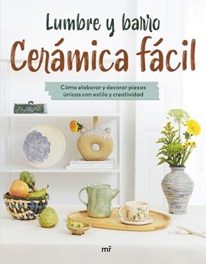 CERÁMICA FÁCIL CÓMO ELABORAR Y DECORAR PIEZAS ÚNICAS CON ESTILO Y CREATIVIDAD | 9788427053649 | LUMBRE Y BARRO