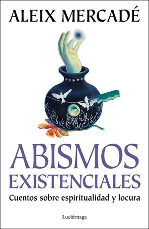 ABISMOS EXISTENCIALES CUENTOS SOBRE ESPIRITUALIDAD Y LOCURA | 9788419996947 | MERCADÉ, ALEIX