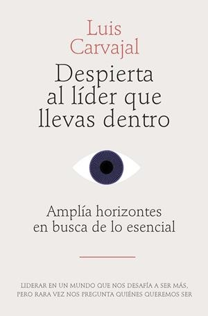 DESPIERTA AL LÍDER QUE LLEVAS DENTRO AMPLÍA HORIZONTES EN BUSCA DE LO ESENCIAL | 9788498755916 | CARVAJAL, LUIS