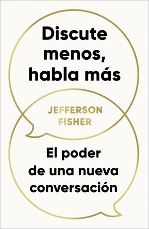 DISCUTE MENOS, HABLA MÁS. EL PODER DE UNA NUEVA CONVERSACIÓN | 9788418053290 | FISHER, JEFFERSON