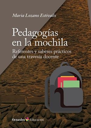 PEDAGOGÍAS EN LA MOCHILA REFERENTES Y SABERES PRÁCTICOS DE UNA TRAVESÍA DOCENTE | 9788410790711 | LOZANO ESTIVALIS, MARIA