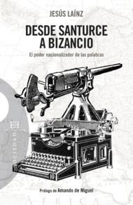 DESDE SANTURCE A BIZANCIO. EL PODER NACIONALIZADOR DE LAS PALABRAS | 9788499200958 | LAÍNZ FERNÁNDEZ, JESÚS