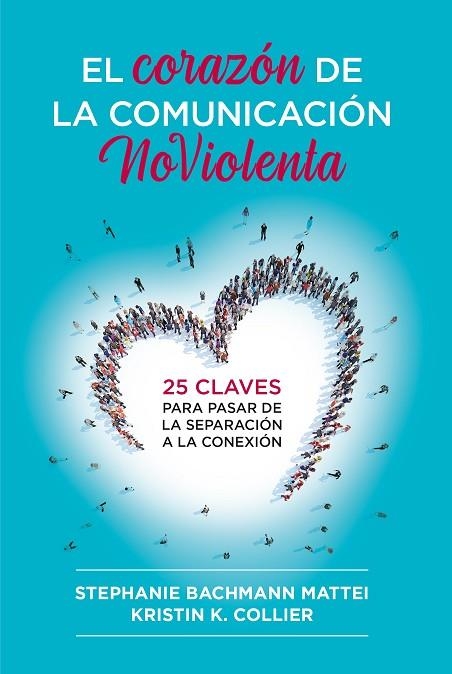 EL CORAZÓN DE LA COMUNICACIÓN NOVIOLENTA 25 CLAVES PARA PASAR DE LA SEPARACIÓN A LA CONEXIÓN | 9788412666465 | MATTEI, STEPHANIE BACHMANN/COLLIER, KRISTIN K.