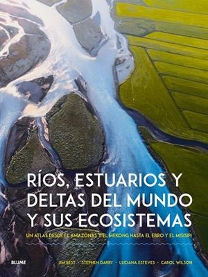 RÍOS, ESTUARIOS Y DELTAS DEL MUNDO Y SUS ECOSISTEMAS | 9788410268951 | BEST, JIM/DARBY, STEPHEN/ESTEVENS, LUCIANA/WILSON, CAROL