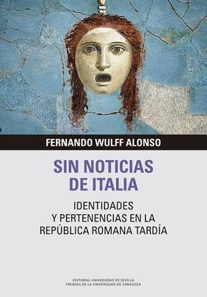 SIN NOTICIAS DE ITALIA IDENTIDADES Y PERTENENCIAS EN LA BAJA REPÚBLICA ROMANA TARDÍA | 9788413404028 | WULFF ALONSO, FERNANDO