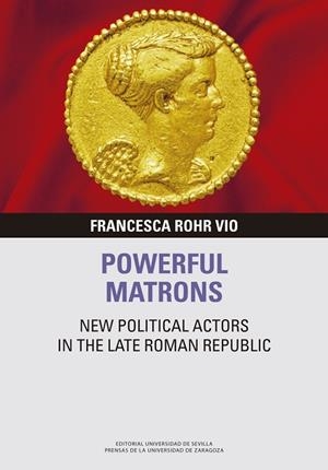 POWERFUL MATRONS NEW POLITICAL ACTORS IN THE LATE ROMAN REPUBLIC | 9788413404523 | VIO, FRANCESCA ROHR