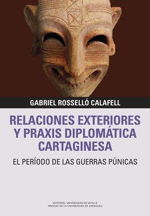 RELACIONES EXTERIORES Y PRAXIS DIPLOMÁTICA CARTAGINESA. EL PERIODO DE LAS GUERRAS PÚNICAS | 9788413405513 | ROSSELLÓ CALAFELL, GABRIEL
