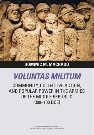 VOLUNTAS MILITUM  COMMUNITY, COLLECTIVE ACTION, AND POPULAR POWER IN THE ARMIES OF THE MIDDLE REPU | 9788413406381 | M. MACHADO, DOMINIC