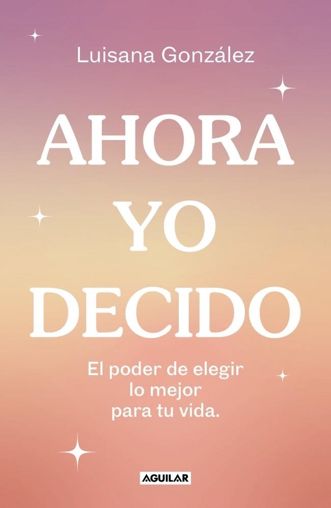 AHORA YO DECIDO EL PODER DE ELEGIR LO MEJOR PARA TU VIDA | 9788403524149 | GONZÁLEZ (@PSIC.LUISANAGONZALEZ), LUISANA