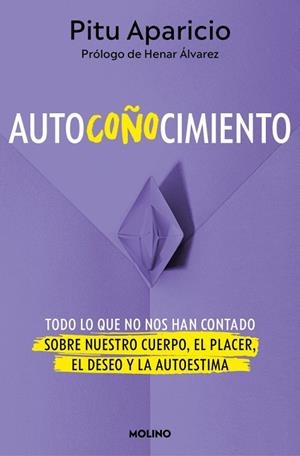 AUTOCOÑOCIMIENTO TODO LO QUE NO NOS HAN CONTADO SOBRE NUESTRO CUERPO, EL PLACER, EL DESEO Y LA AU | 9788427248199 | APARICIO, PITU