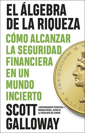 EL ÁLGEBRA DE LA RIQUEZA. CÓMO ALCANZAR LA SEGURIDAD FINANCIERA EN UN MUNDO INCIERTO | 9788411003803 | GALLOWAY, SCOTT