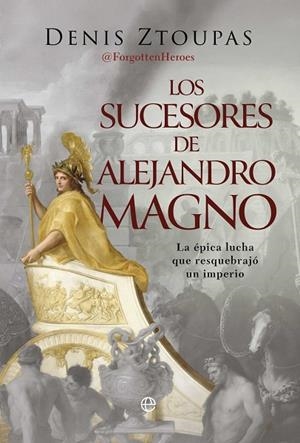 LOS SUCESORES DE ALEJANDRO MAGNO LA ÉPICA LUCHA QUE RESQUEBRAJÓ UN IMPERIO | 9788410940659 | ZTOUPAS, DENIS