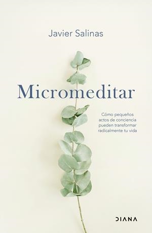 MICROMEDITAR CÓMO PEQUEÑOS ACTOS DE CONCIENCIA PUEDEN TRANSFORMAR RADICALMENTE TU VIDA | 9788411192484 | SALINAS, JAVIER