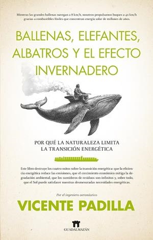 BALLENAS, ELEFANTES, ALBATROS Y EL EFECTO INVERNADERO. POR QUÉ LA NATURALEZA LIMITA LA TRANSICIÓN ENERGÉTICA | 9788419414663 | VICENTE PADILLA GÓMEZ-GUILLAMÓN