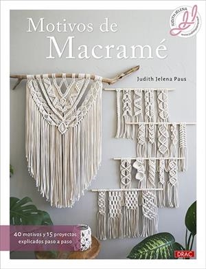 MOTIVOS DE MACRAMÉ. 40 MOTIVOS Y 15 PROYECTOS EXPLICADOS PASO A PASO | 9788498747928 | PAUS, JUDITH JELENA