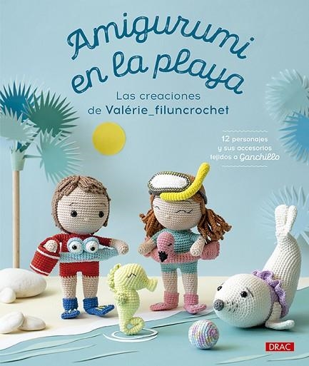 AMIGURUMI EN LA PLAYA. 12 PERSONAJES Y SUS ACCESORIOS TEJIDOS A GANCHILLO | 9788498747904 | VALÉRIE_FILUNCROCHET