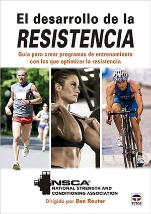 EL DESARROLLO DE LA RESISTENCIA. GUÍA PARA CREAR PROGRAMAS DE ENTRENAMIENTO CON LOS QUE OPTIMIZAR LA RESISTENCIA | 9788418655517 | NSCA/REUTER, BEN