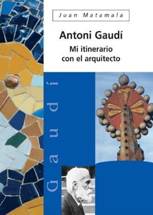 ANTONIO GAUDÍ. MI ITINERARIO CON EL ARQUITECTO | 9788482973432 | MATAMALA FLOTATS, JUAN