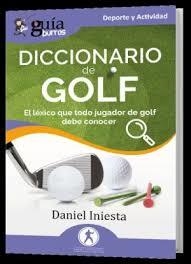 DICCIONARIO DE GOLF. EL LÉXICO QUE TODO JUGADOR DE GOLF DEBE CONOCER | 9791387539009 | INIESTA, DANIEL