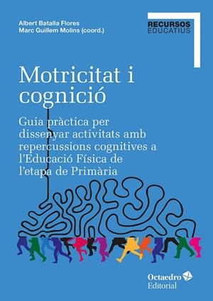 MOTRICITAT I COGNICIÓ GUIA PRÀCTICA PER DISSENYAR ACTIVITATS AMB REPERCUSSIONS COGNITIVES A L'EDUCACIÓ | 9788410282636