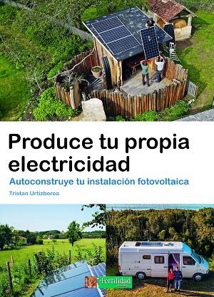 PRODUCE TU PROPIA ELECTRICIDAD. AUTOCONSTRUYE TU INSTALACIÓN FOTOVOLTAICA | 9788412587593 | URTIZBEREA, TRISTAN