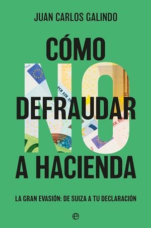 COMO NO DEFRAUDAR A HACIENDA. LA GRAN EVASION: DE SUIZA A TU DECLARACION | 9788410940673 | GALINDO, JUAN CARLOS