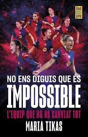 NO ENS DIGUIS QUE ES IMPOSSIBLE. L´EQUIP QUE HO HA CANVIAT TOT. L'EXPLOSIÓ DEL BARÇA FEMENÍ | 9788448042677 | TIKAS, MARIA