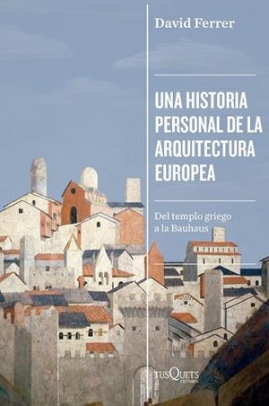 UNA HISTORIA PERSONAL DE LA ARQUITECTURA EUROPEA. DEL TEMPLO GRIEGO A LA BAUHAUS | 9788411076340 | FERRER, DAVID
