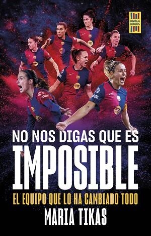 NO NOS DIGAS QUE ES IMPOSIBLE. EL EQUIPO QUE LO HA CAMBIADO TODO. LA EXPLOSIÓN DEL BARÇA FEMENINO | 9788448042684 | TIKAS, MARIA