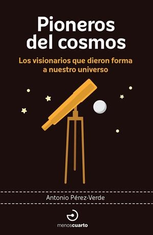 PIONEROS DEL COSMOS. LOS VISIONARIOS QUE DIERON FORMA A NUESTRO UNIVERSO | 9788419964366 | PEREZ VERDE ANTONIO