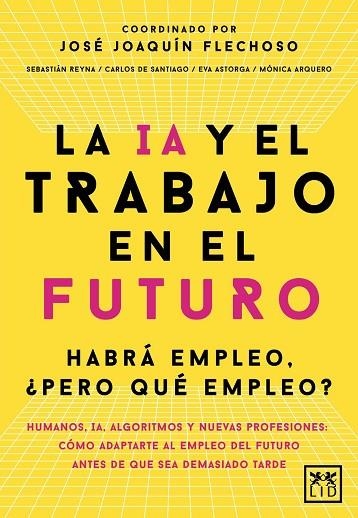 LA IA Y EL TRABAJO EN EL FUTURO. HABRÁ EMPLEO, PERO ¿QUÉ EMPLEO? | 9788410221666 | JOSÉ JOAQUÍN FLECHOSO (COORD.)/CARLOS ALBERTO DE SANTIAGO GILA/EVA ASTORGA VICTORIA/MÓNICA ARQUERO C