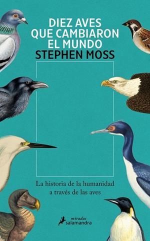 DIEZ AVES QUE CAMBIARON EL MUNDO LA HISTORIA DE LA HUMANIDAD A TRAVÉS DE LAS AVES | 9788410340831 | MOSS, STEPHEN