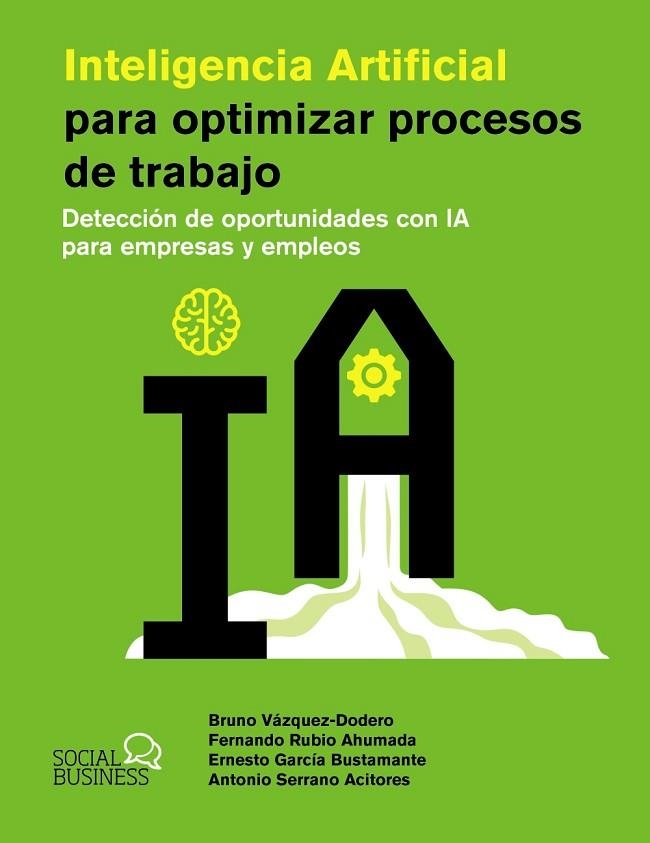 INTELIGENCIA ARTIFICIAL PARA OPTIMIZAR PROCESOS DE TRABAJO. DETECCIÓN DE OPORTUNIDADES CON IA PARA EMPRESAS Y EMPLEOS | 9788441551831 | VÁZQUEZ-DODERO SAINZ, BRUNO/RUBIO AHUMADA, FERNANDO/GARCÍA BUSTAMANTE, ERNESTO/SERRANO ACITORES, ANT