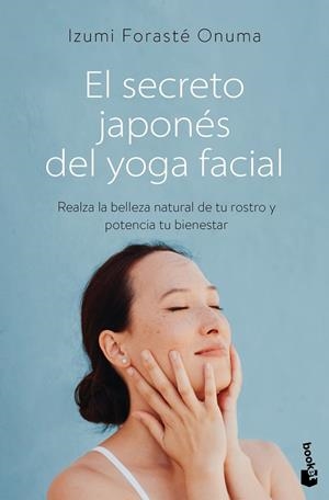 EL SECRETO JAPONÉS DEL YOGA FACIAL. REALZA LA BELLEZA NATURAL DE TU ROSTRO Y POTENCIA TU BIENESTAR | 9788411192552 | FORASTÉ ONUMA, IZUMI