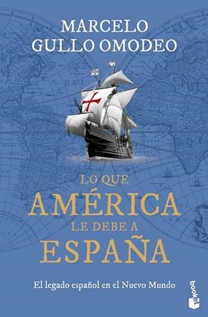 LO QUE AMÉRICA LE DEBE A ESPAÑA. EL LEGADO ESPAÑOL EN EL NUEVO MUNDO | 9788467077414 | GULLO OMODEO, MARCELO